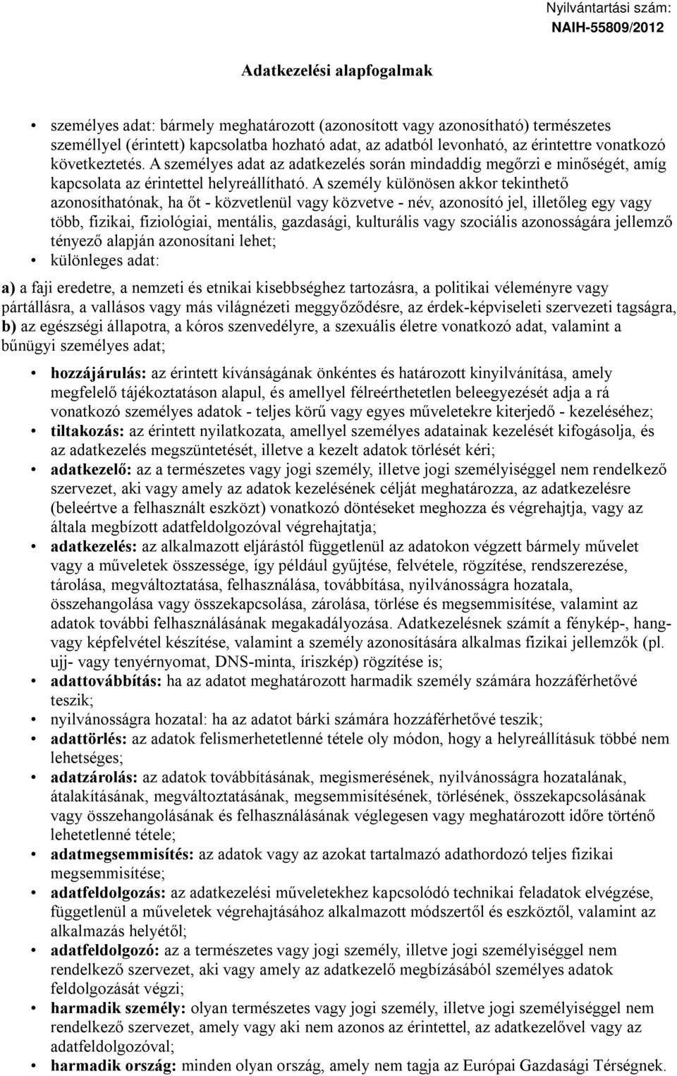 A személy különösen akkor tekinthető azonosíthatónak, ha őt - közvetlenül vagy közvetve - név, azonosító jel, illetőleg egy vagy több, fizikai, fiziológiai, mentális, gazdasági, kulturális vagy