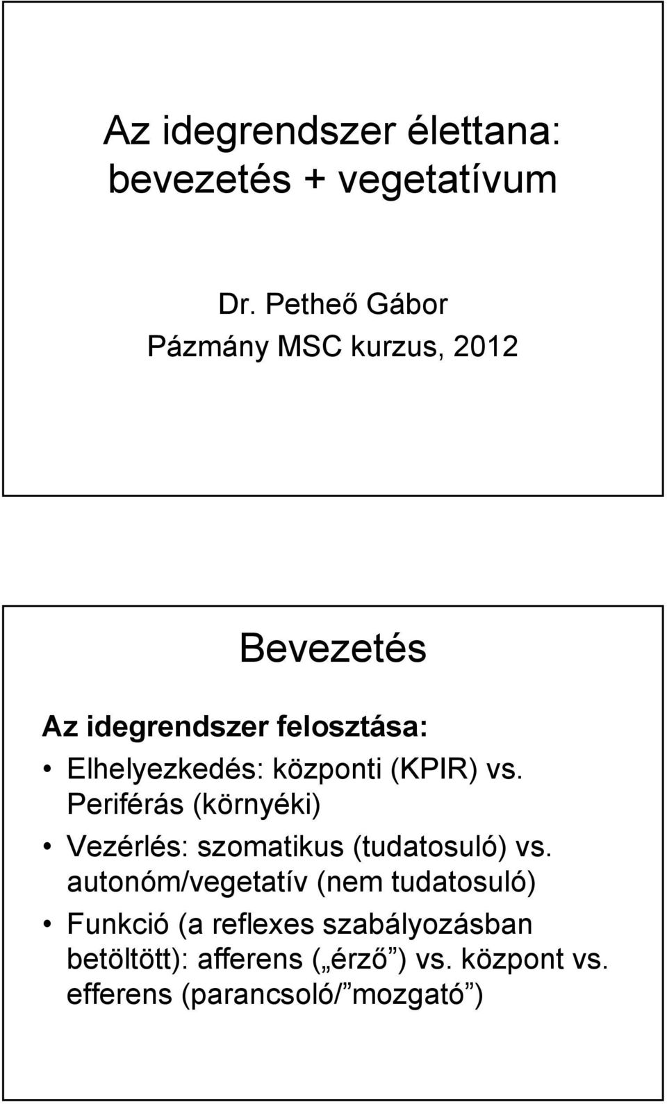 központi (KPIR) vs. Periférás (környéki) Vezérlés: szomatikus (tudatosuló) vs.