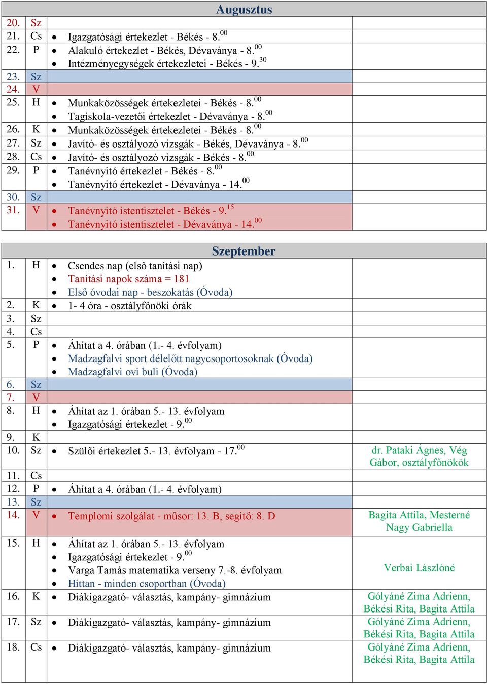 Sz Javító- és osztályozó vizsgák - Békés, Dévaványa - 8. 00 28. Cs Javító- és osztályozó vizsgák - Békés - 8. 00 29. P Tanévnyitó értekezlet - Békés - 8. 00 Tanévnyitó értekezlet - Dévaványa - 14.