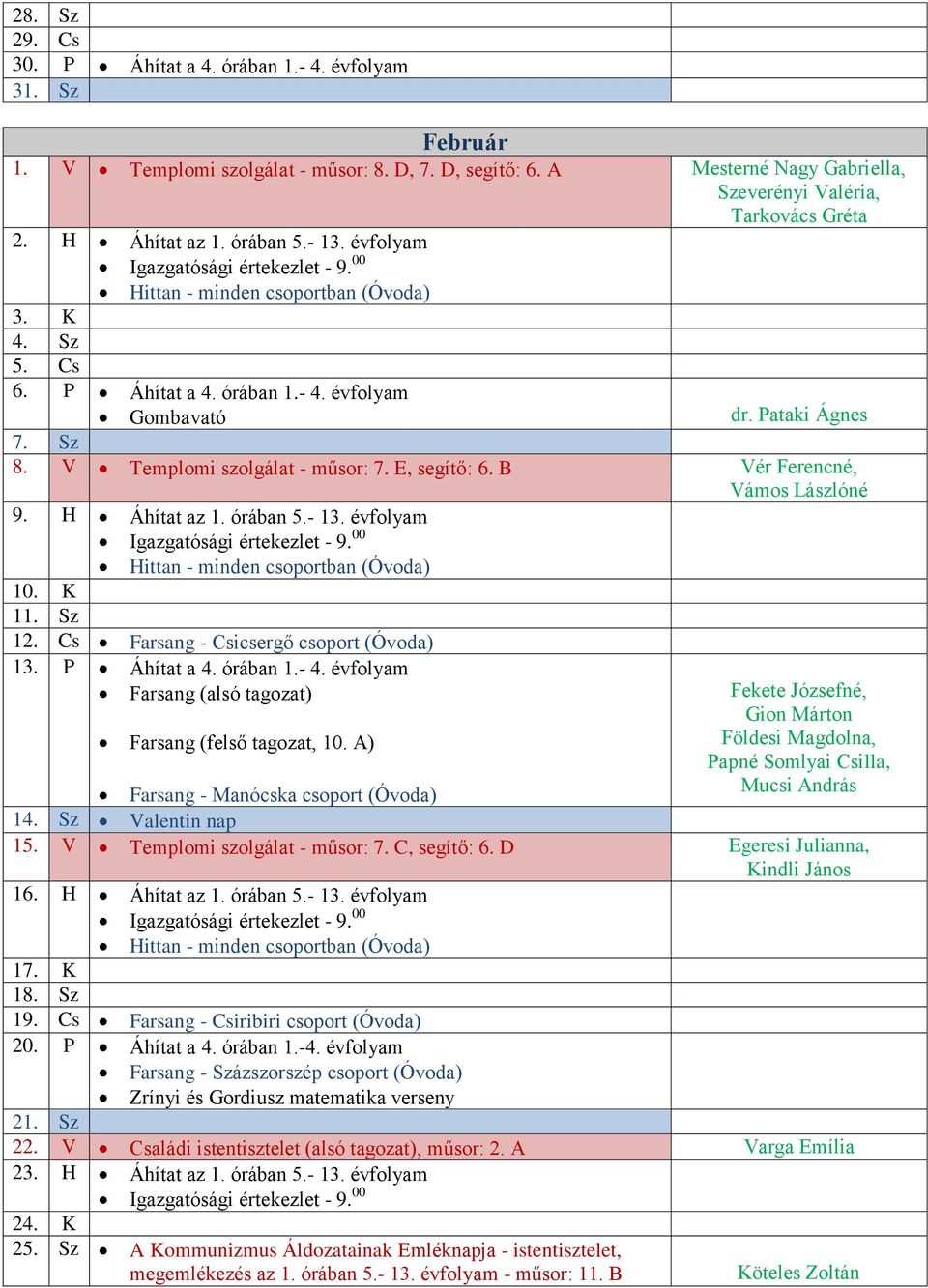 H Áhítat az 1. órában 5.- 13. évfolyam 10. K 11. Sz 12. Cs Farsang - Csicsergő csoport (Óvoda) 13. P Áhítat a 4. órában 1.- 4. évfolyam Farsang (alsó tagozat) Farsang (felső tagozat, 10.