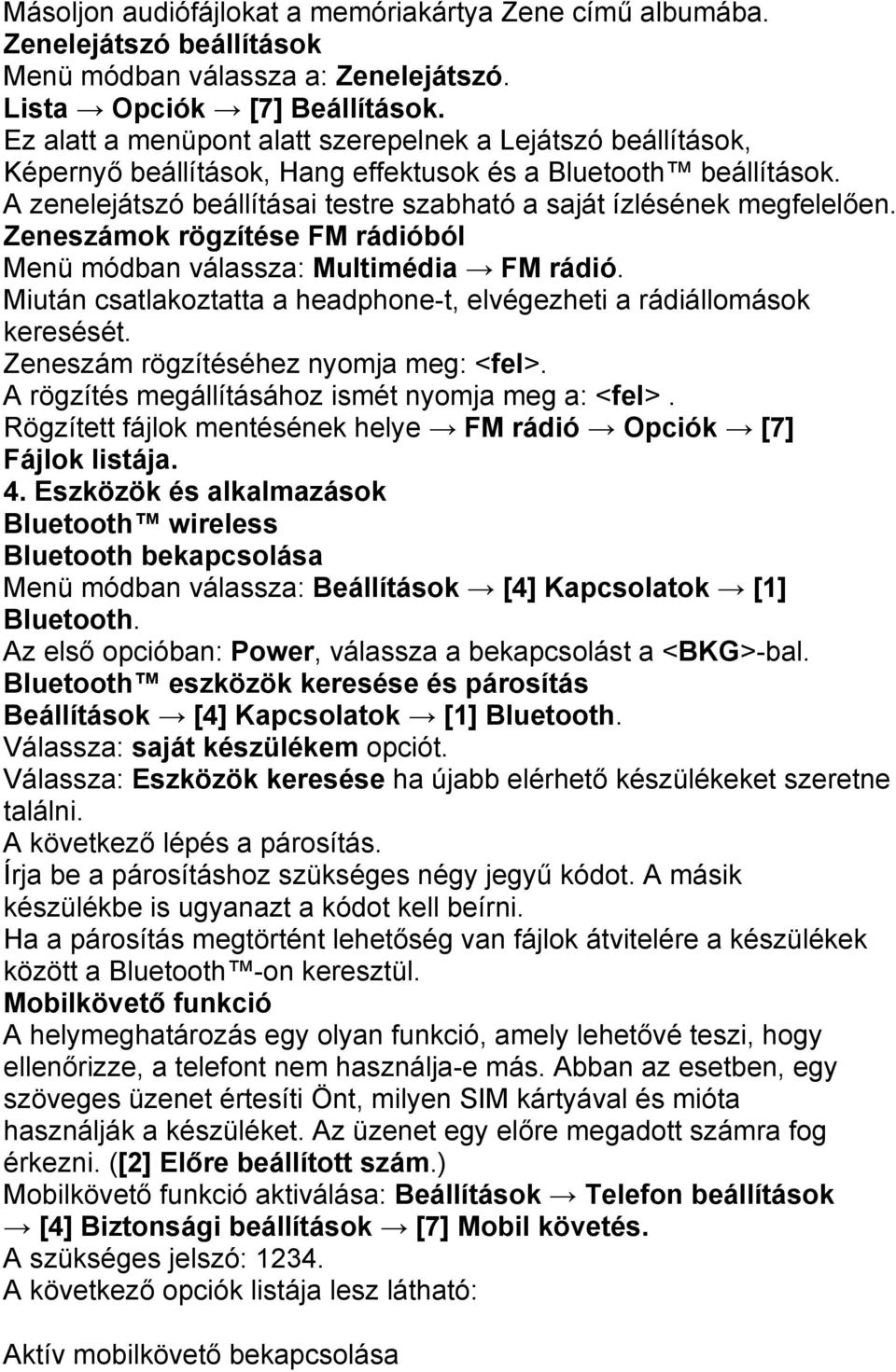 A zenelejátszó beállításai testre szabható a saját ízlésének megfelelően. Zeneszámok rögzítése FM rádióból Menü módban válassza: Multimédia FM rádió.