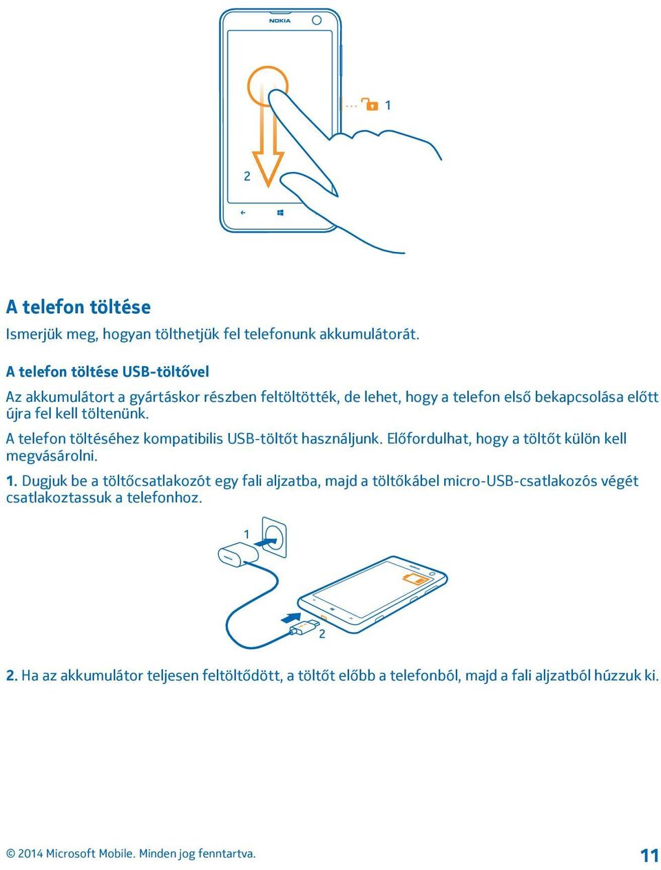 töltenünk. A telefon töltéséhez kompatibilis USB-töltőt használjunk. Előfordulhat, hogy a töltőt külön kell megvásárolni. 1.