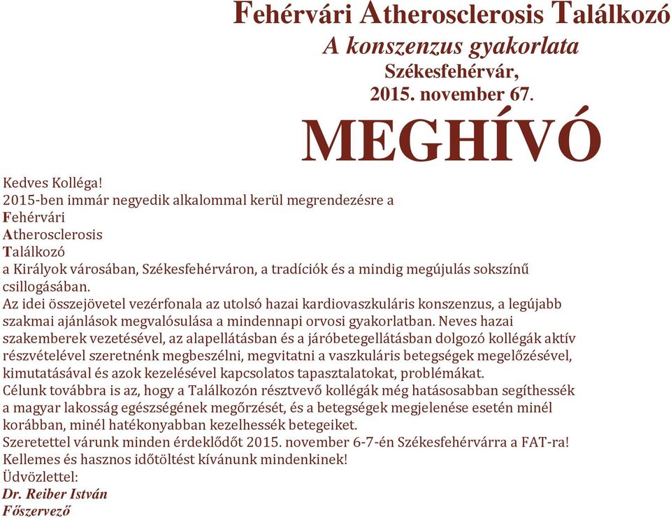 összejövetel vezérfonala az utolsó hazai kardiovaszkuláris konszenzus, a legújabb szakmai ajánlások megvalósulása a mindennapi orvosi gyakorlatban Neves hazai szakemberek vezetésével, az