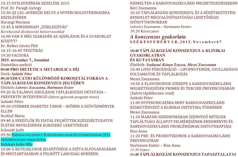 Dr Reiber István PhD 16:15 16:45 TESZTÍRÁS 19:30 VACSORA 2015 november 7, Szombat Dietetikus szekció 09:00 PRO DIETETICA METABOLICA DÍJ Elnök: Salánki Péter 09:20 EDUCATIO KÜLÖNBÖZŐ KOROSZTÁLYOKBAN A