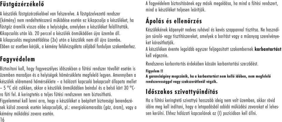 Kikapcsolás után kb. perccel a készülék önműködően újra üzembe áll. A kikapcsolás megismétlődése (x) után a készülék nem áll újra üzembe.