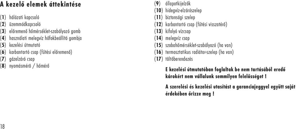 (fűtési visszatérő) (1) kifolyó vízcsap (1) melegvíz csap (1) szobahőmérséklet-szabályozó (ha van) (1) termosztatikus radiátor-szelep (ha van) (17) töltőberendezés E kezelési