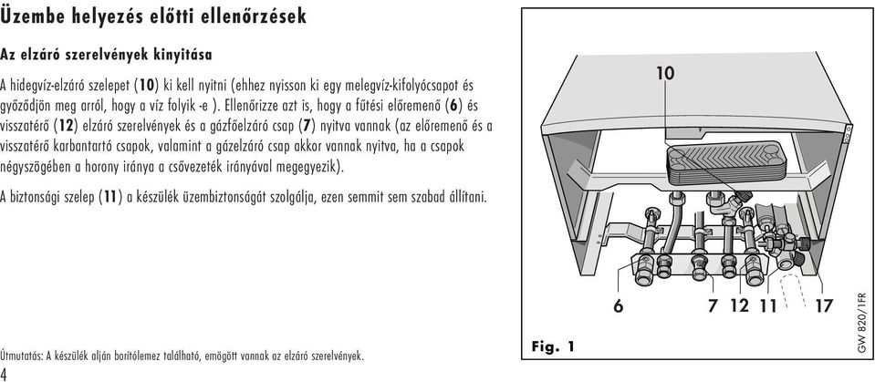 Ellenőrizze azt is, hogy a fűtési előremenő () és visszatérő (1) elzáró szerelvények és a gázfőelzáró csap (7) nyitva vannak (az előremenő és a visszatérő karbantartó csapok,