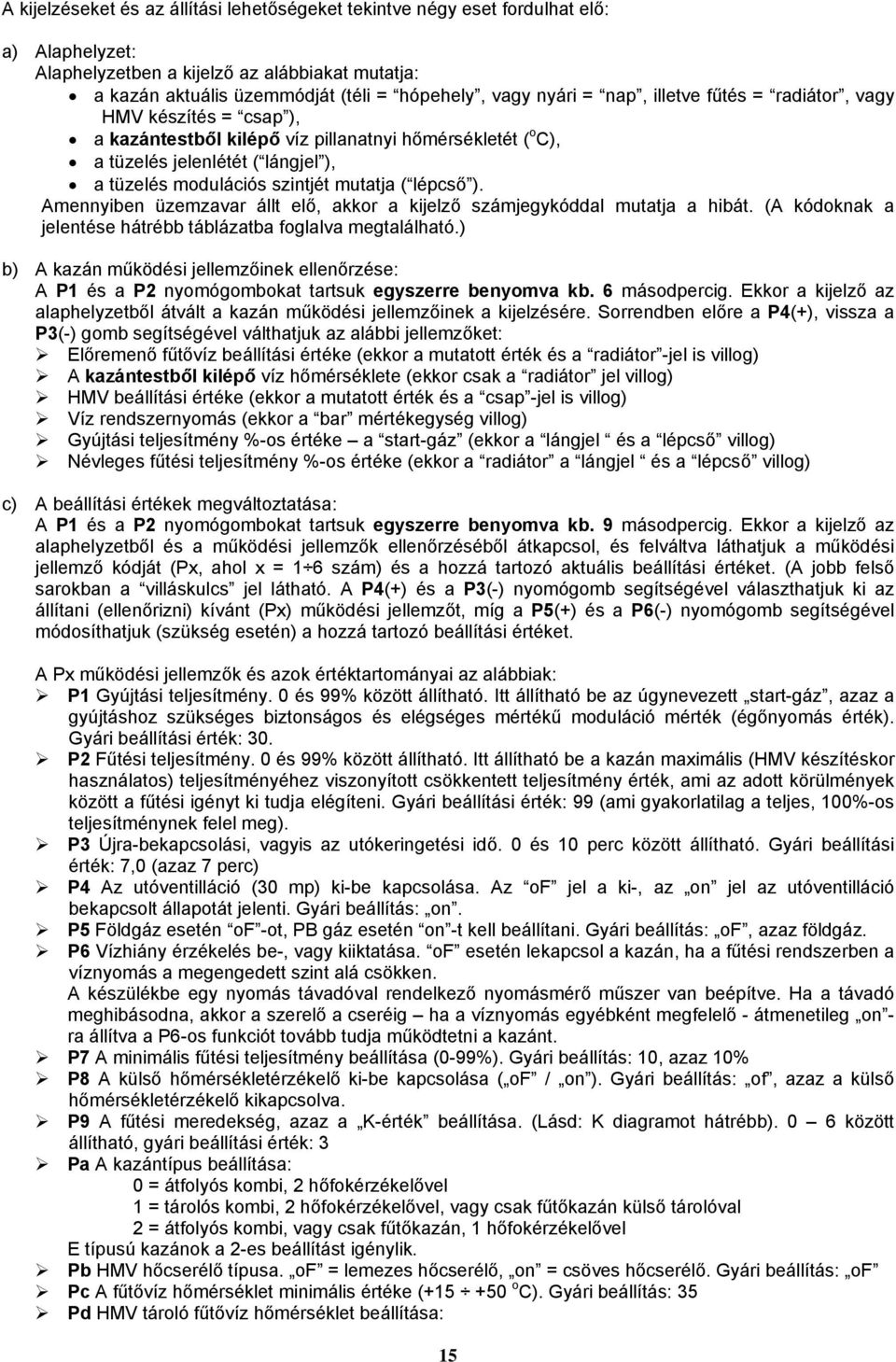 lépcső ). Amennyiben üzemzavar állt elő, akkor a kijelző számjegykóddal mutatja a hibát. (A kódoknak a jelentése hátrébb táblázatba foglalva megtalálható.