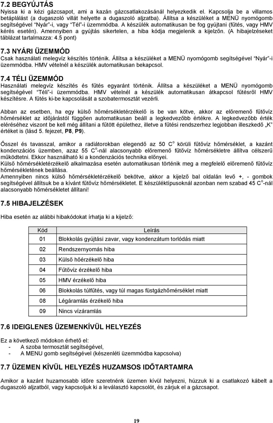 Amennyiben a gyújtás sikertelen, a hiba kódja megjelenik a kijelzőn. (A hibajelzéseket táblázat tartalmazza: 4.5 pont) 7.3 NYÁRI ÜZEMMÓD Csak használati melegvíz készítés történik.