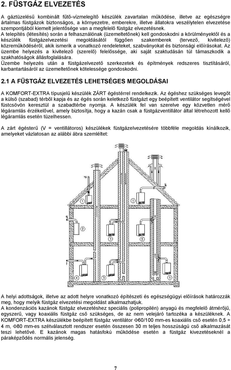 A telepítés (létesítés) során a felhasználónak (üzemeltetőnek) kell gondoskodni a körülményektől és a készülék füstgázelvezetési megoldásától függően szakemberek (tervező, kivitelező)