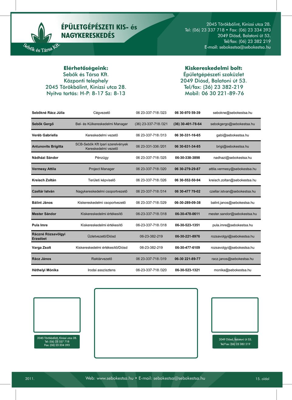 30-970 59-39 sebokne@sebokestsa.hu Sebők Gergő Bel- és Külkereskedelmi Manager (36) 23-337-718 /321 (36) 30-401-78-64 sebokgergo@sebokestsa.