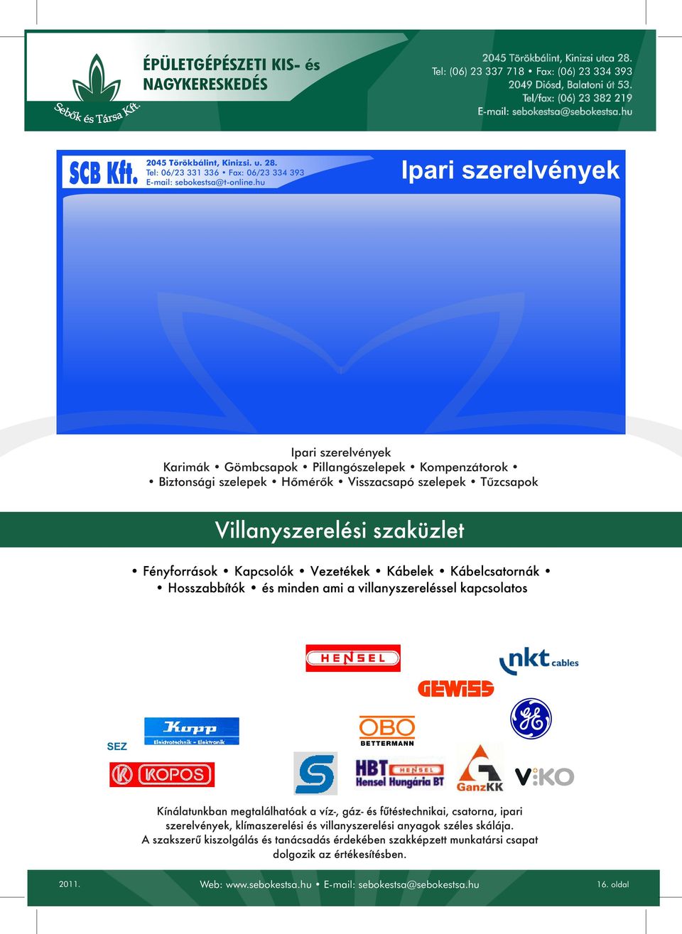szaküzlet Fényforrások Kapcsolók Vezetékek Kábelek Kábelcsatornák Hosszabbítók és minden ami a villanyszereléssel kapcsolatos SEZ Kínálatunkban megtalálhatóak a víz-, gáz-