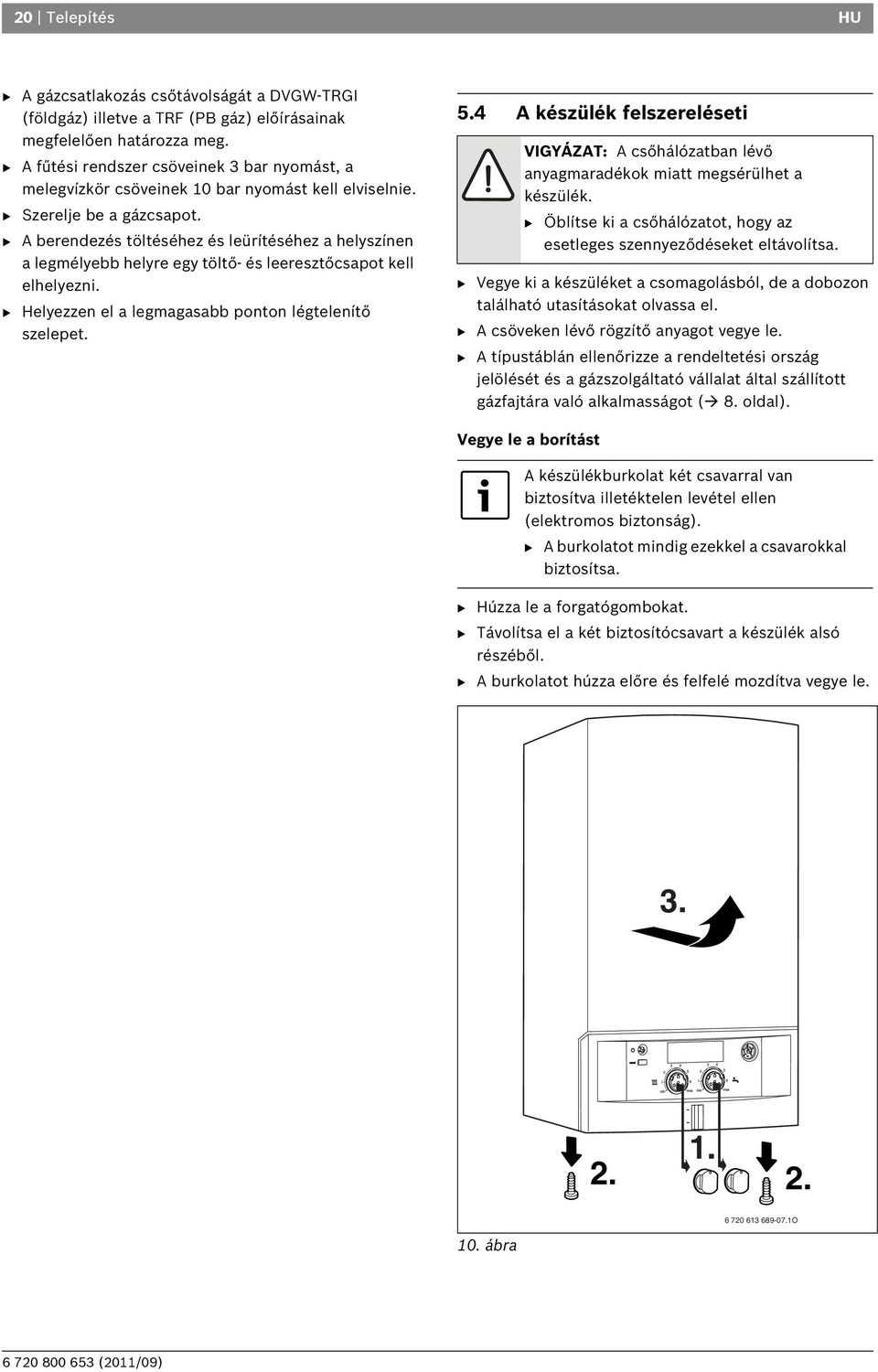 B A berendezés töltéséhez és leürítéséhez a helyszínen a legmélyebb helyre egy töltő- és leeresztőcsapot kell elhelyezni. B Helyezzen el a legmagasabb ponton légtelenítő szelepet. 5.