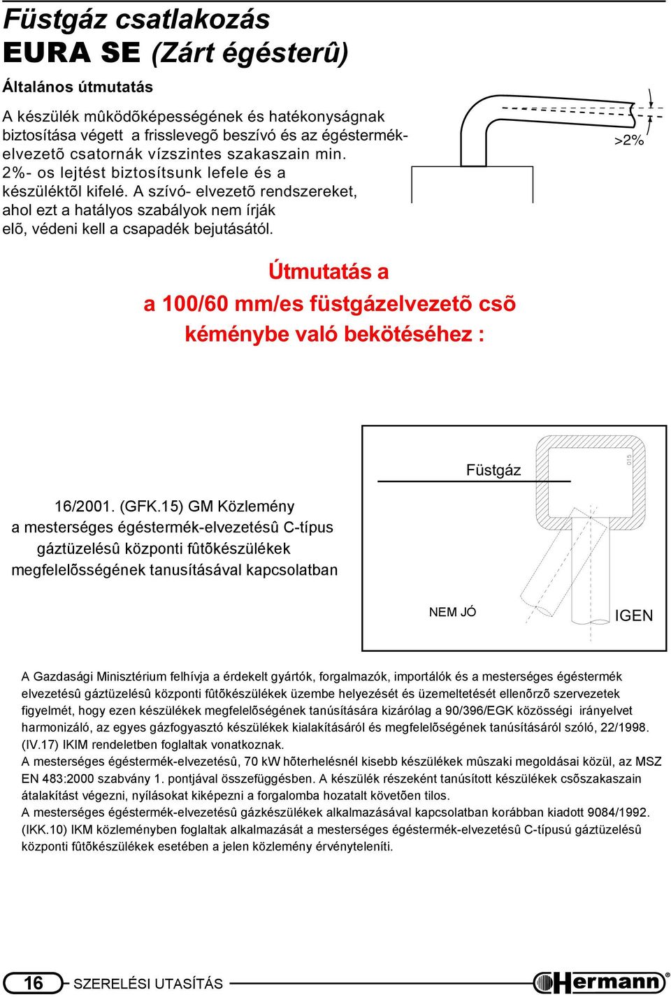 2%- os lejtést biztosítsunk lefele és a készüléktõl kifelé.