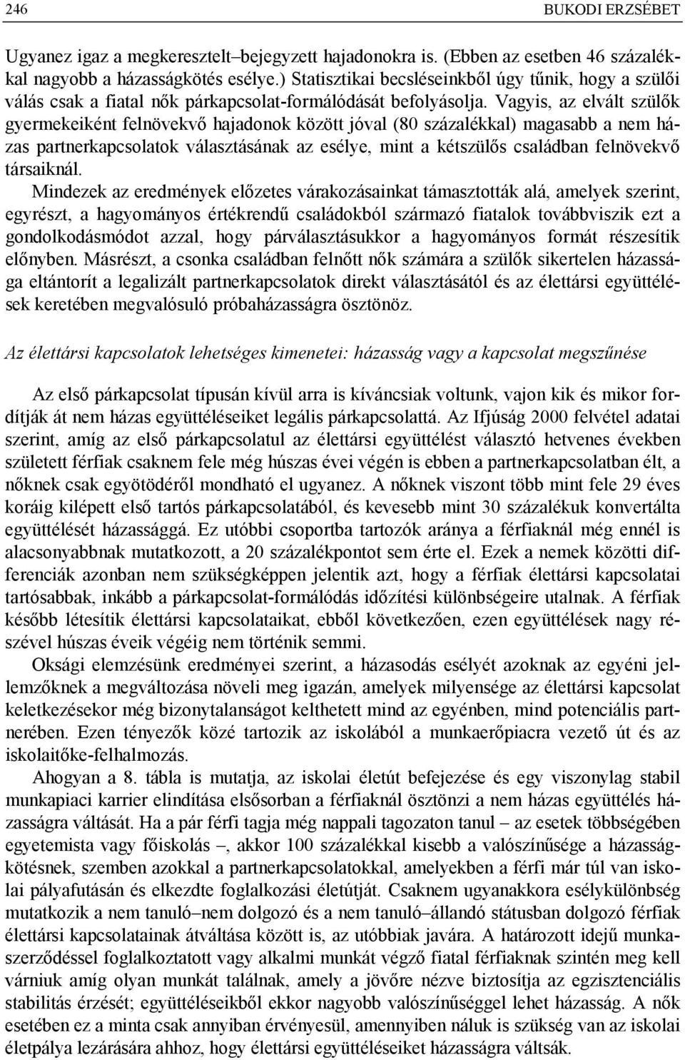 Vagyis, az elvált szülők gyermekeiként felnövekvő hajadonok között jóval (80 százalékkal) magasabb a nem házas partnerkapcsolatok választásának az esélye, mint a kétszülős családban felnövekvő