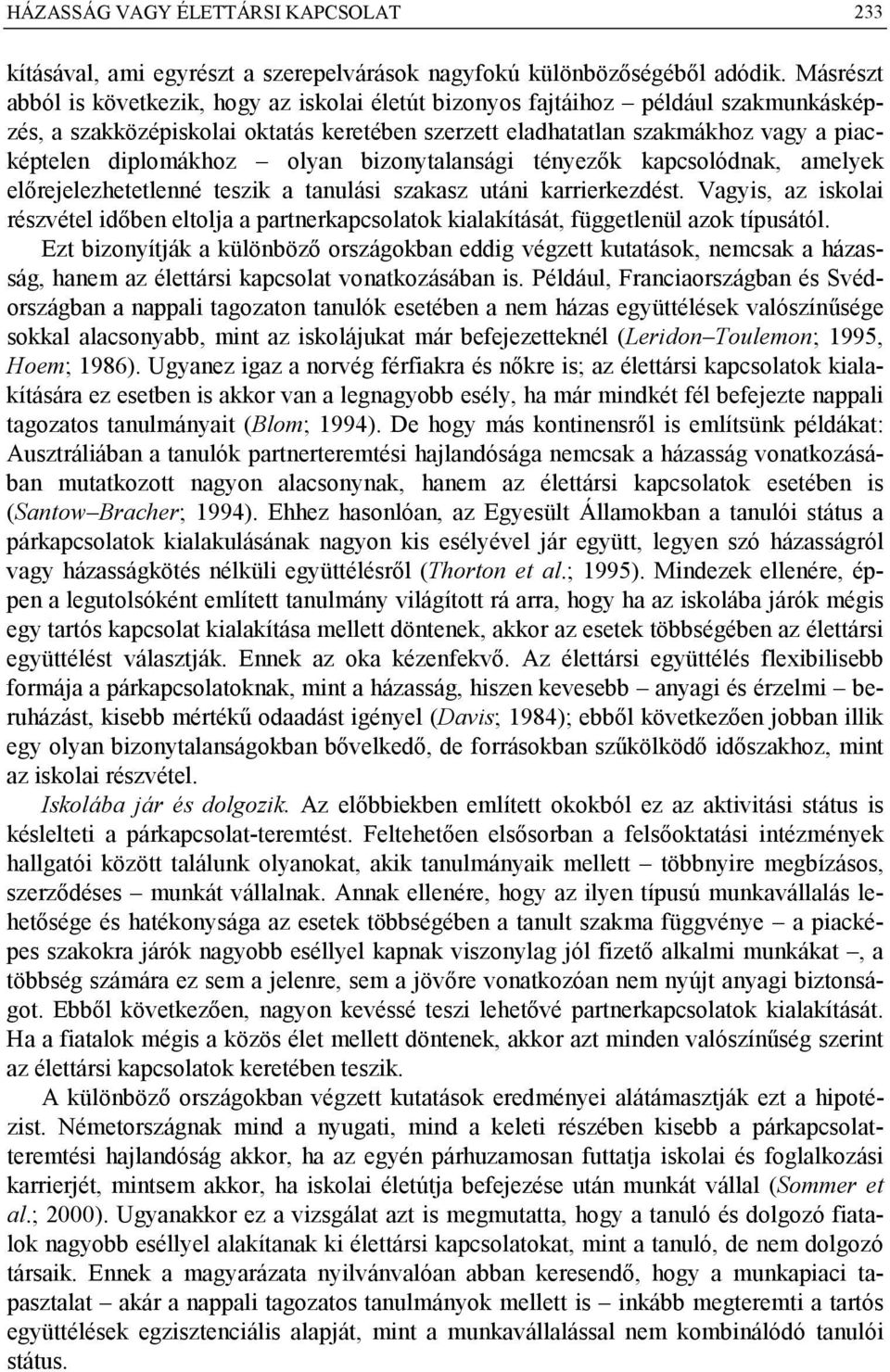 olyan bizonytalansági tényezők kapcsolódnak, amelyek előrejelezhetetlenné teszik a tanulási szakasz utáni karrierkezdést.