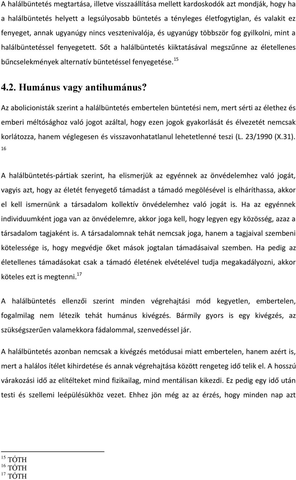 Sőt a halálbüntetés kiiktatásával megszűnne az életellenes bűncselekmények alternatív büntetéssel fenyegetése. 15 4.2. Humánus vagy antihumánus?