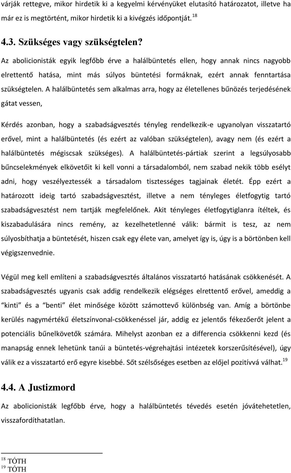 A halálbüntetés sem alkalmas arra, hogy az életellenes bűnözés terjedésének gátat vessen, Kérdés azonban, hogy a szabadságvesztés tényleg rendelkezik-e ugyanolyan visszatartó erővel, mint a