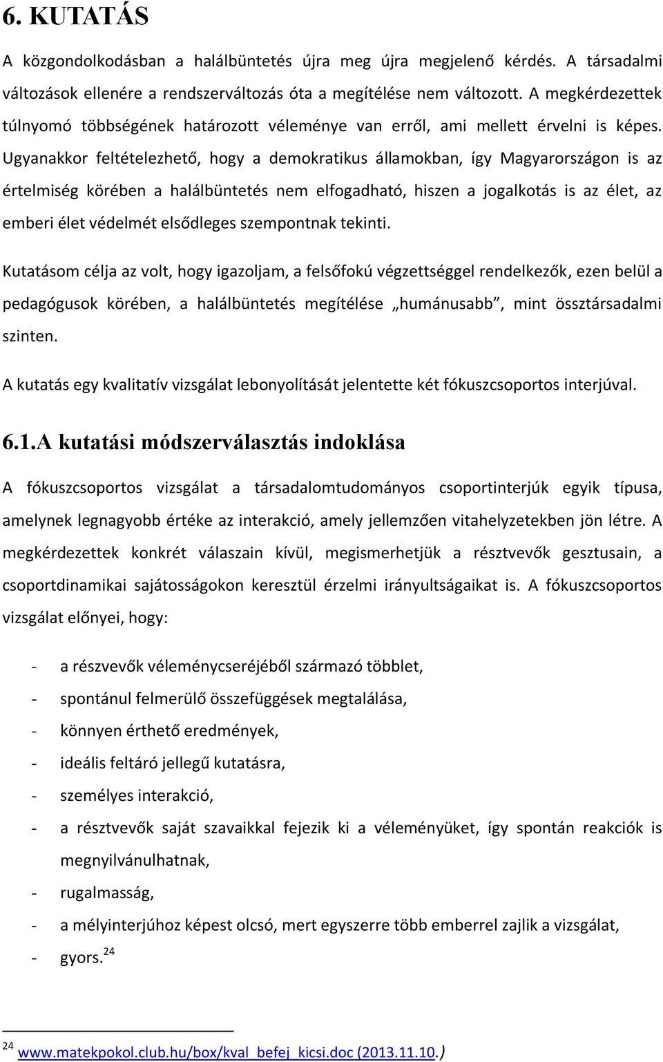 Ugyanakkor feltételezhető, hogy a demokratikus államokban, így Magyarországon is az értelmiség körében a halálbüntetés nem elfogadható, hiszen a jogalkotás is az élet, az emberi élet védelmét