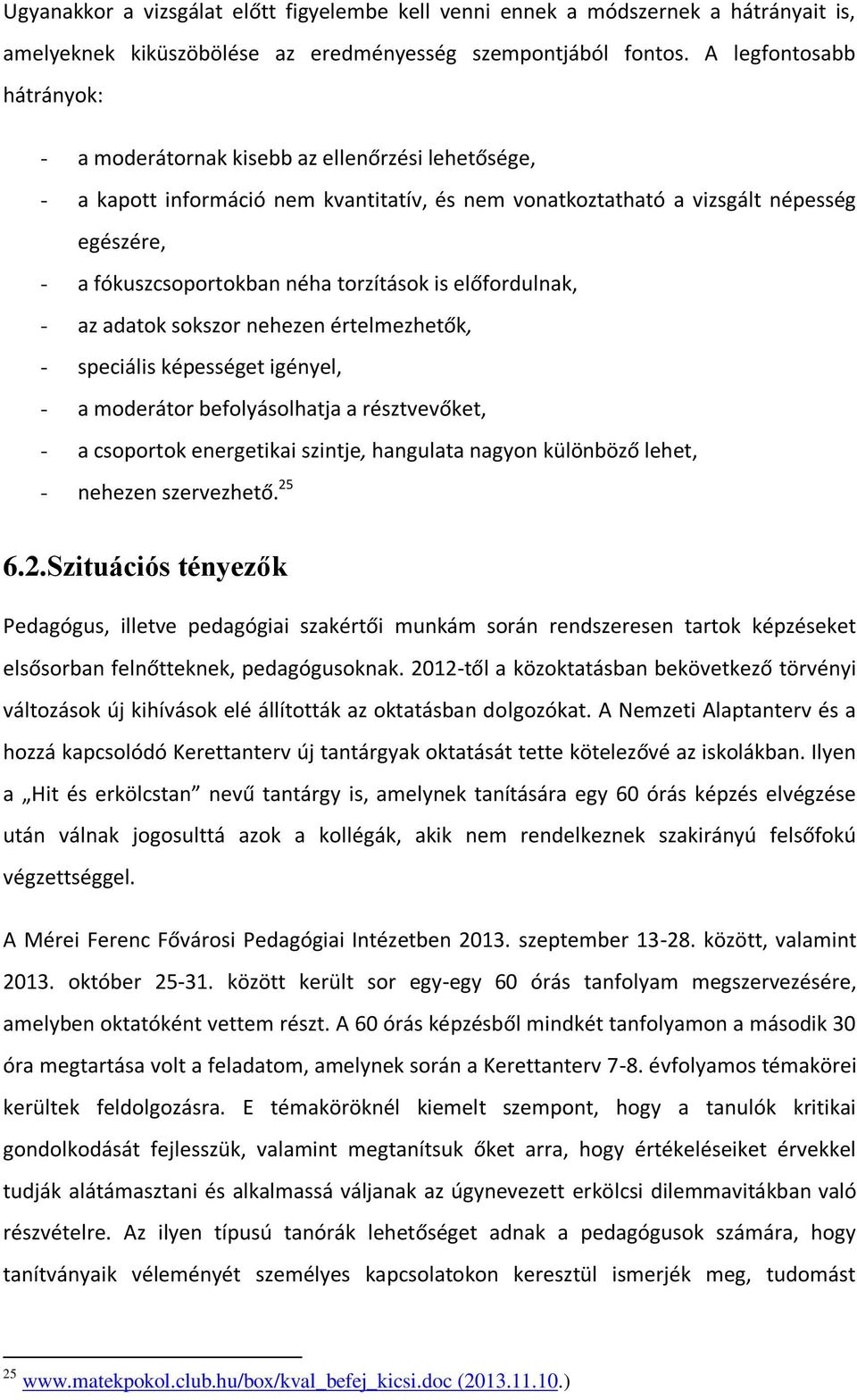 torzítások is előfordulnak, - az adatok sokszor nehezen értelmezhetők, - speciális képességet igényel, - a moderátor befolyásolhatja a résztvevőket, - a csoportok energetikai szintje, hangulata