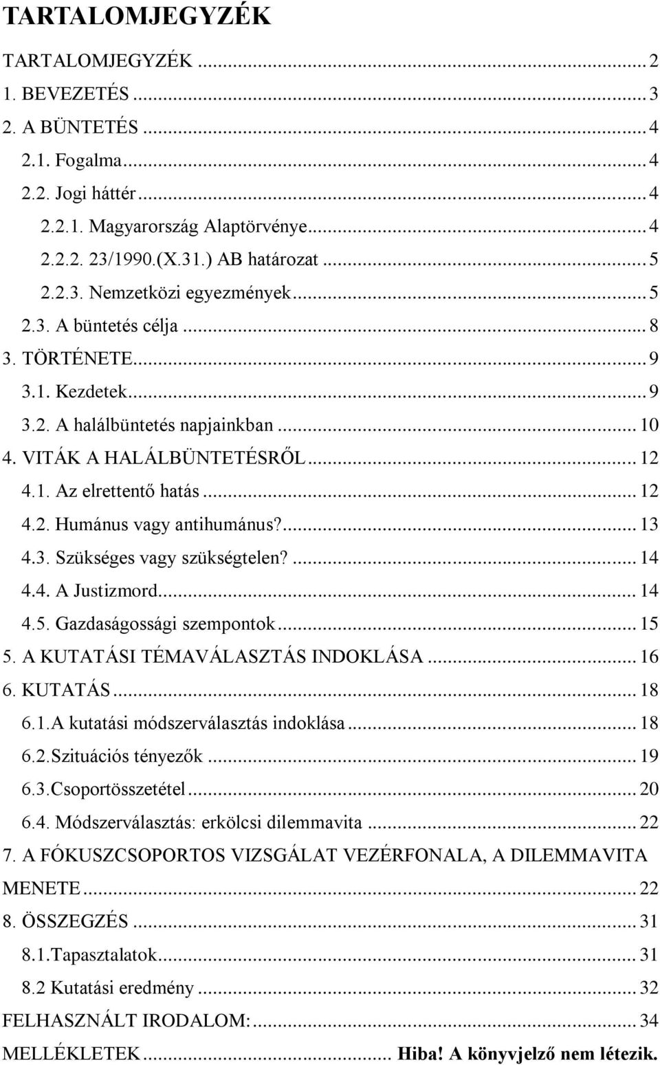 ... 13 4.3. Szükséges vagy szükségtelen?... 14 4.4. A Justizmord... 14 4.5. Gazdaságossági szempontok... 15 5. A KUTATÁSI TÉMAVÁLASZTÁS INDOKLÁSA... 16 6. KUTATÁS... 18 6.1.A kutatási módszerválasztás indoklása.