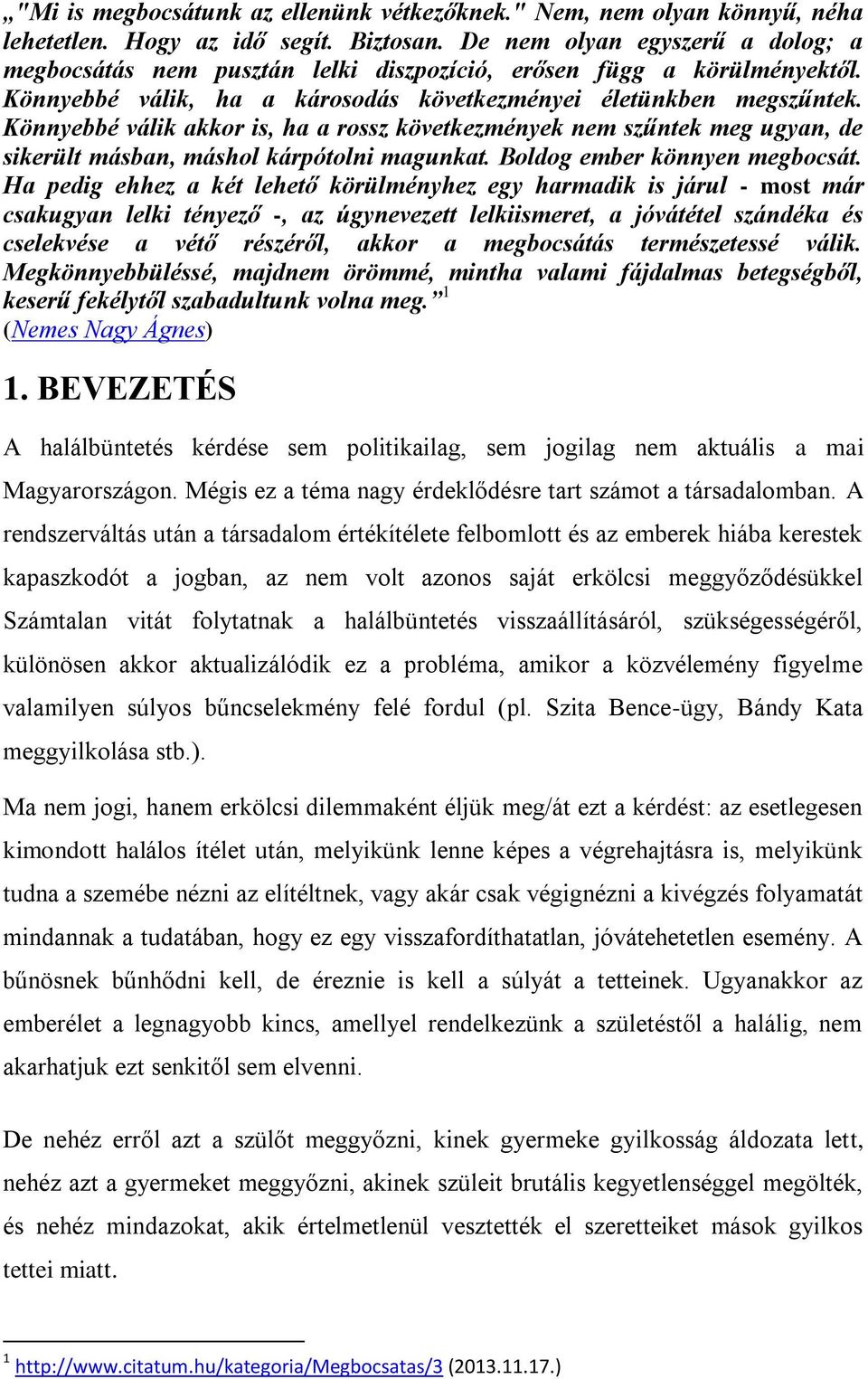 Könnyebbé válik akkor is, ha a rossz következmények nem szűntek meg ugyan, de sikerült másban, máshol kárpótolni magunkat. Boldog ember könnyen megbocsát.