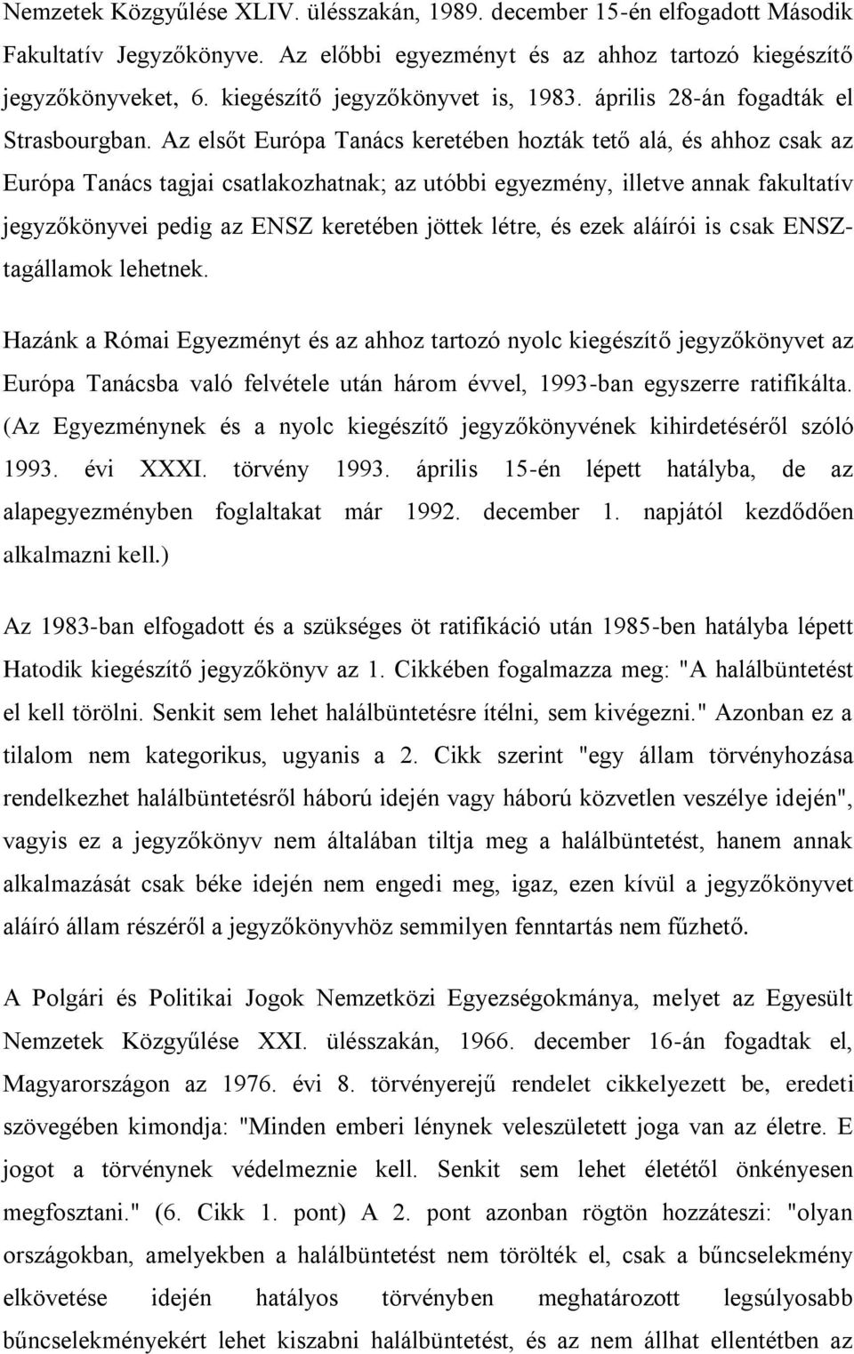 Az elsőt Európa Tanács keretében hozták tető alá, és ahhoz csak az Európa Tanács tagjai csatlakozhatnak; az utóbbi egyezmény, illetve annak fakultatív jegyzőkönyvei pedig az ENSZ keretében jöttek