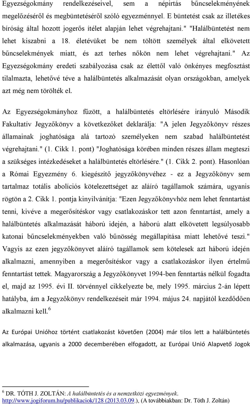 életévüket be nem töltött személyek által elkövetett bűncselekmények miatt, és azt terhes nőkön nem lehet végrehajtani.