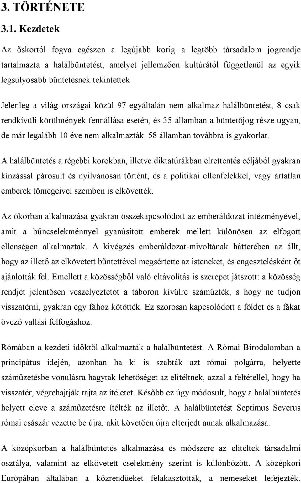 tekintettek Jelenleg a világ országai közül 97 egyáltalán nem alkalmaz halálbüntetést, 8 csak rendkívüli körülmények fennállása esetén, és 35 államban a büntetőjog része ugyan, de már legalább 10 éve