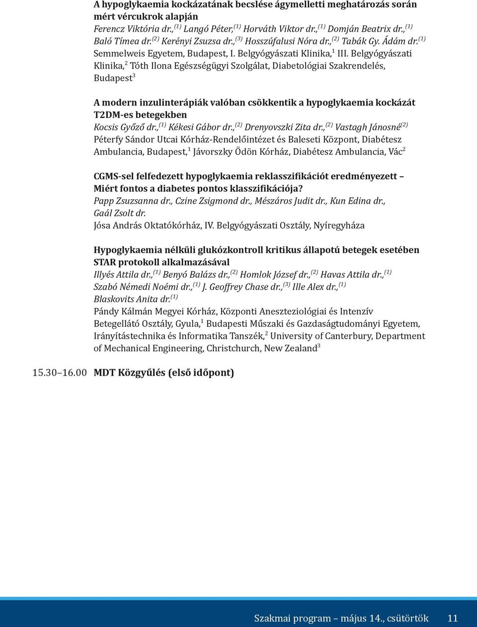 Belgyógyászati Klinika,2 Tóth Ilona Egészségügyi Szolgálat, Diabetológiai Szakrendelés, Budapest3 A modern inzulinterápiák valóban csökkentik a hypoglykaemia kockázát T2DM-es betegekben Kocsis Győző