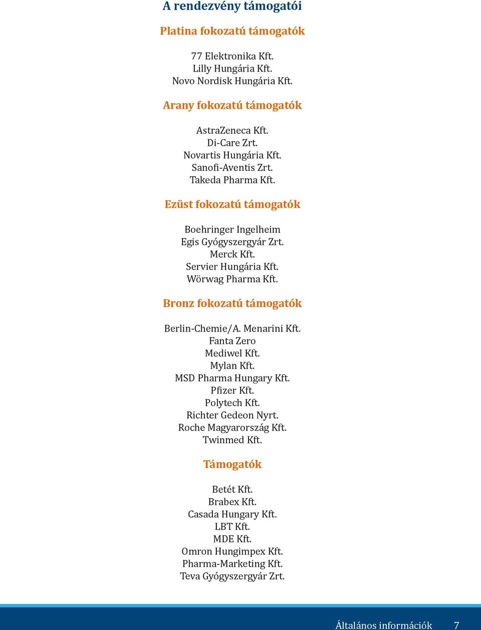 Wörwag Pharma Kft. Bronz fokozatú támogatók Berlin-Chemie/A. Menarini Kft. Fanta Zero Mediwel Kft. Mylan Kft. MSD Pharma Hungary Kft. Pfizer Kft. Polytech Kft.