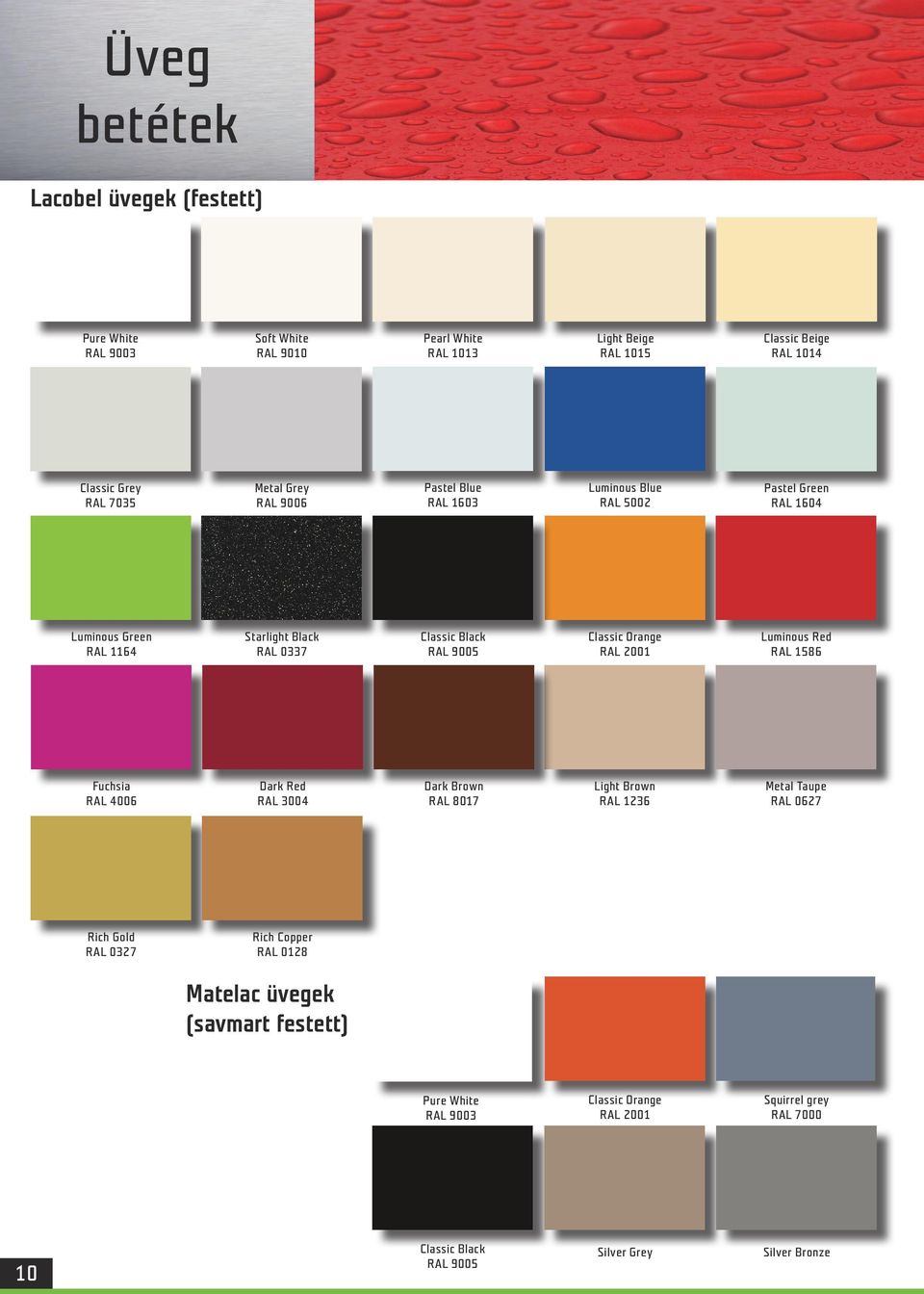 Classic Orange RAL 2001 Luminous Red RAL 1586 Fuchsia RAL 4006 Dark Red RAL 3004 Dark Brown RAL 8017 Light Brown RAL 1236 Metal Taupe RAL 0627 Rich Gold RAL 0327