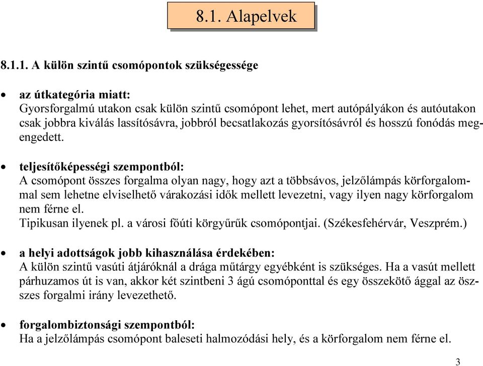 teljesítőképességi szempontból: A csomópont összes forgalma olyan nagy, hogy azt a többsávos, jelzőlámpás körforgalommal sem lehetne elviselhető várakozási idők mellett levezetni, vagy ilyen nagy