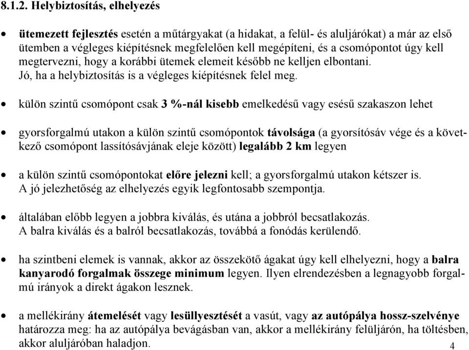 úgy kell megtervezni, hogy a korábbi ütemek elemeit később ne kelljen elbontani. Jó, ha a helybiztosítás is a végleges kiépítésnek felel meg.