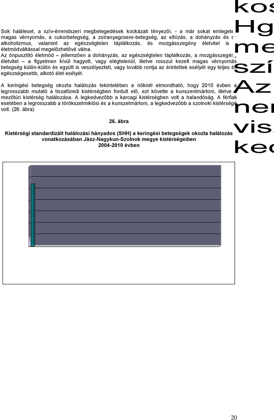 Az önpusztító életmód jellemzően a dohányzás, az egészségtelen táplálkozás, a mozgásszegény életvitel a figyelmen kívül hagyott, vagy elégtelenül, illetve rosszul kezelt magas vérnyomás betegség