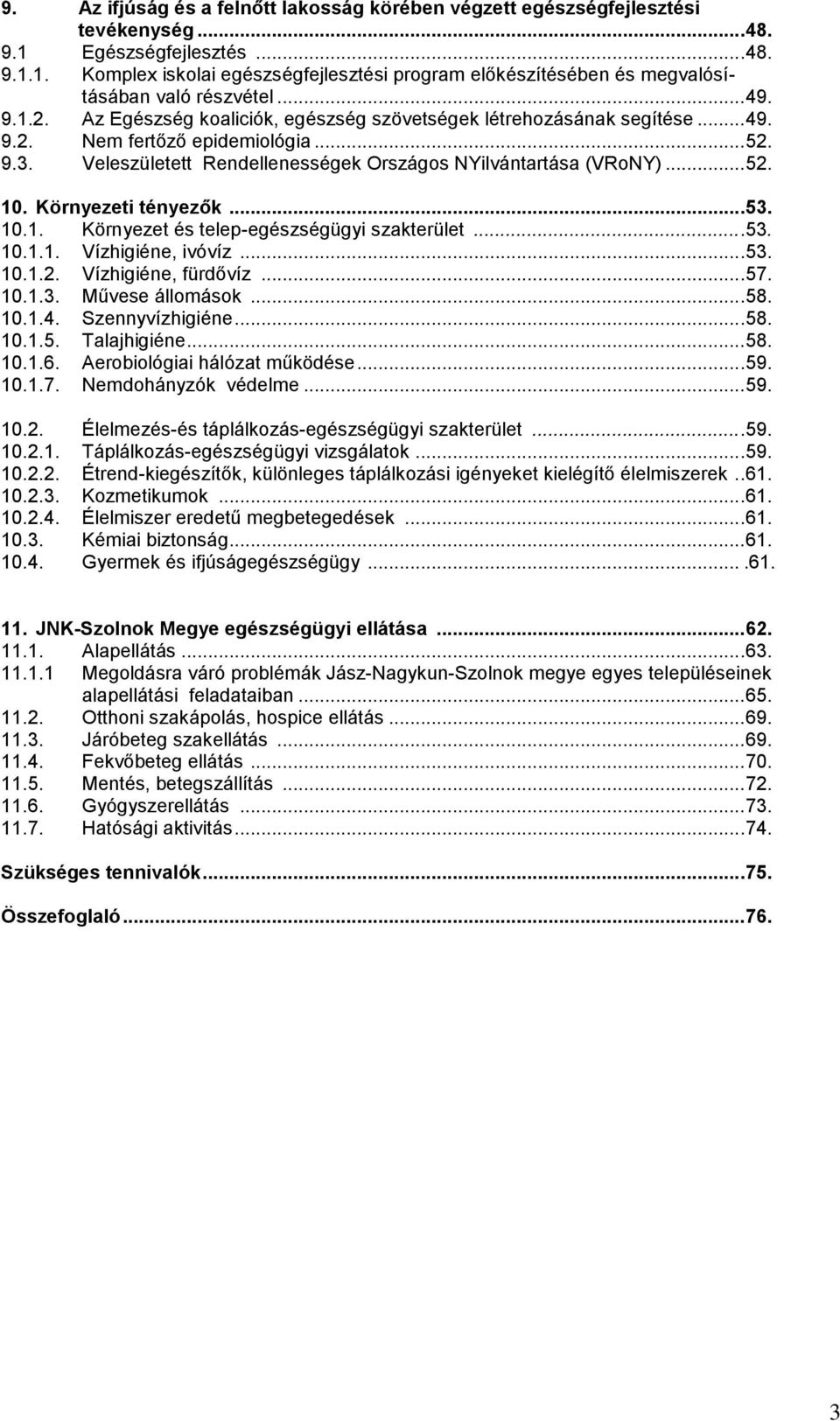 Környezeti tényezők...53. 1.1. Környezet és telep-egészségügyi szakterület...53. 1.1.1. Vízhigiéne, ivóvíz...53. 1.1.2. Vízhigiéne, fürdővíz...57. 1.1.3. Művese állomások...58. 1.1.4.