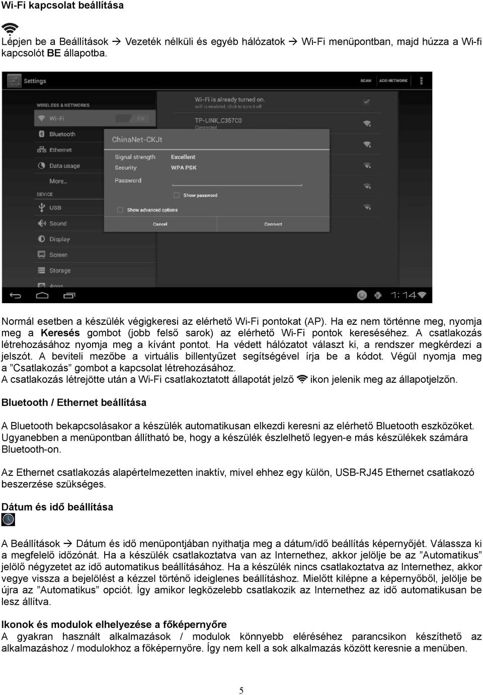 A csatlakozás létrehozásához nyomja meg a kívánt pontot. Ha védett hálózatot választ ki, a rendszer megkérdezi a jelszót. A beviteli mezőbe a virtuális billentyűzet segítségével írja be a kódot.