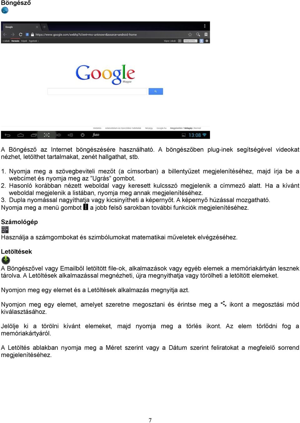 Hasonló korábban nézett weboldal vagy keresett kulcsszó megjelenik a címmező alatt. Ha a kívánt weboldal megjelenik a listában, nyomja meg annak megjelenítéséhez. 3.