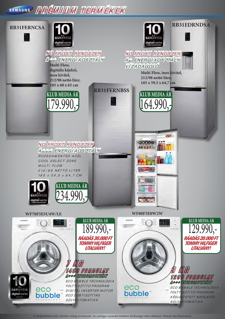 990,- NO FROST RENDSZER A+++ ENERGIAOSZTÁLY ROZSDAMENTES ACÉL COOL SELECT ZONE MULTI FLOW 212/98 NETTÓ LITER 185 x 59,5 x 64,7 CM 234.990,- WF70F5E5U4W/LE 189.990,- RÁADÁS 30.