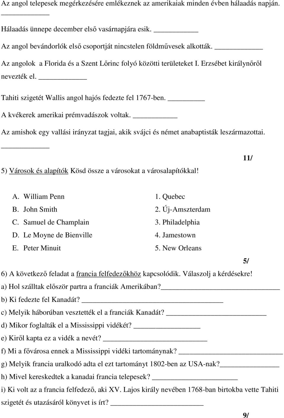 Tahiti szigetét Wallis angol hajós fedezte fel 1767-ben. A kvékerek amerikai prémvadászok voltak. Az amishok egy vallási irányzat tagjai, akik svájci és német anabaptisták leszármazottai.