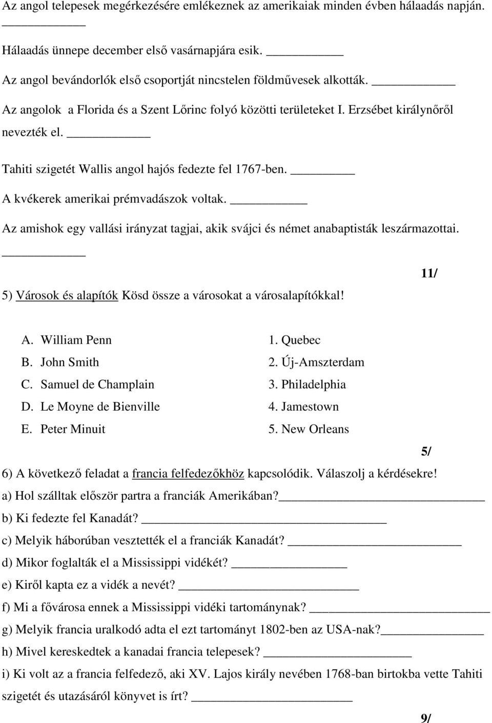 Tahiti szigetét Wallis angol hajós fedezte fel 1767-ben. A kvékerek amerikai prémvadászok voltak. Az amishok egy vallási irányzat tagjai, akik svájci és német anabaptisták leszármazottai.