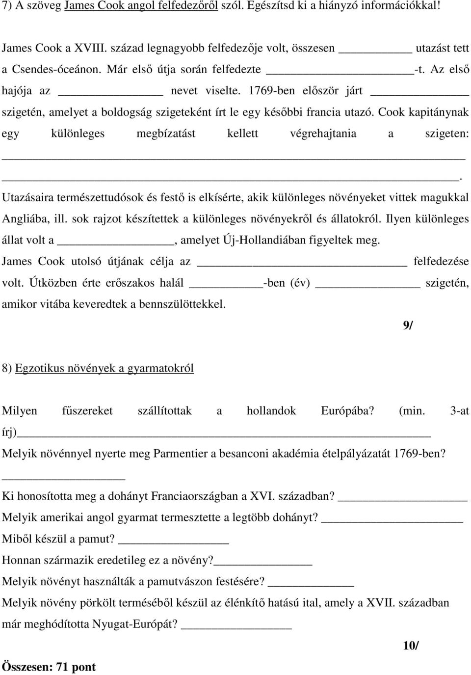 Cook kapitánynak egy különleges megbízatást kellett végrehajtania a szigeten:. Utazásaira természettudósok és festő is elkísérte, akik különleges növényeket vittek magukkal Angliába, ill.