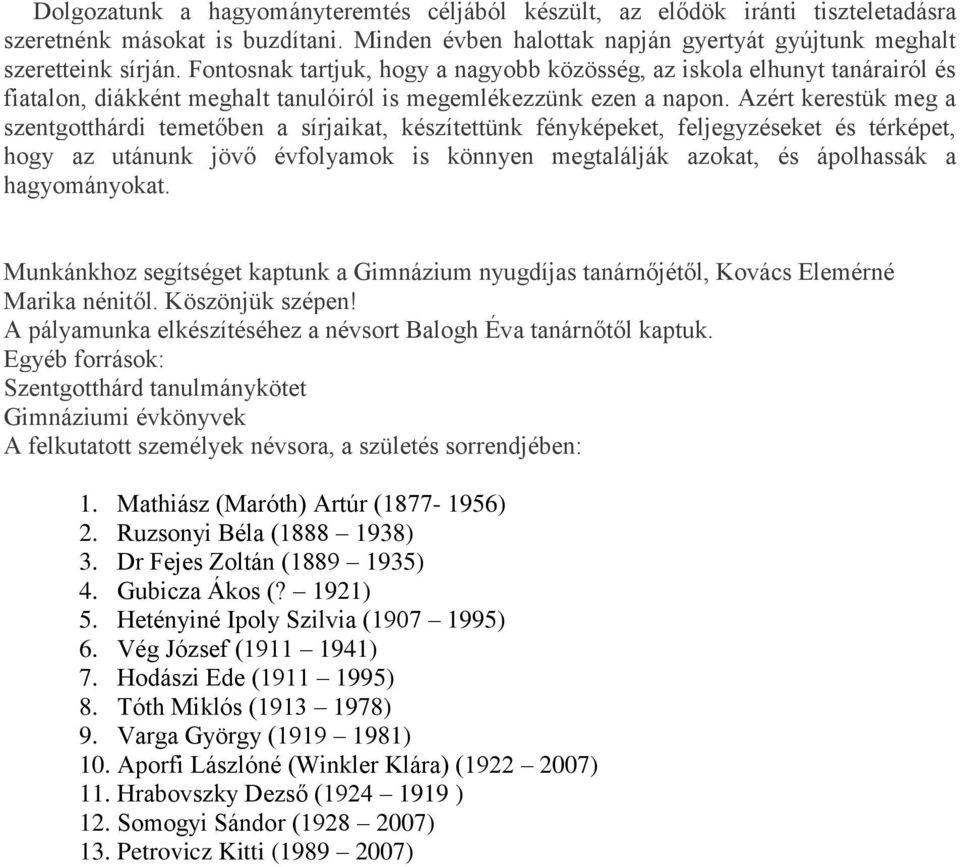 Azért kerestük meg a szentgotthárdi temetőben a sírjaikat, készítettünk fényképeket, feljegyzéseket és térképet, hogy az utánunk jövő évfolyamok is könnyen megtalálják azokat, és ápolhassák a