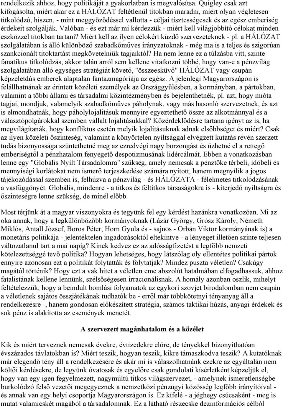emberiség érdekeit szolgálják. Valóban - és ezt már mi kérdezzük - miért kell világjobbító célokat minden eszközzel titokban tartani? Miért kell az ilyen célokért küzdő szervezeteknek - pl.