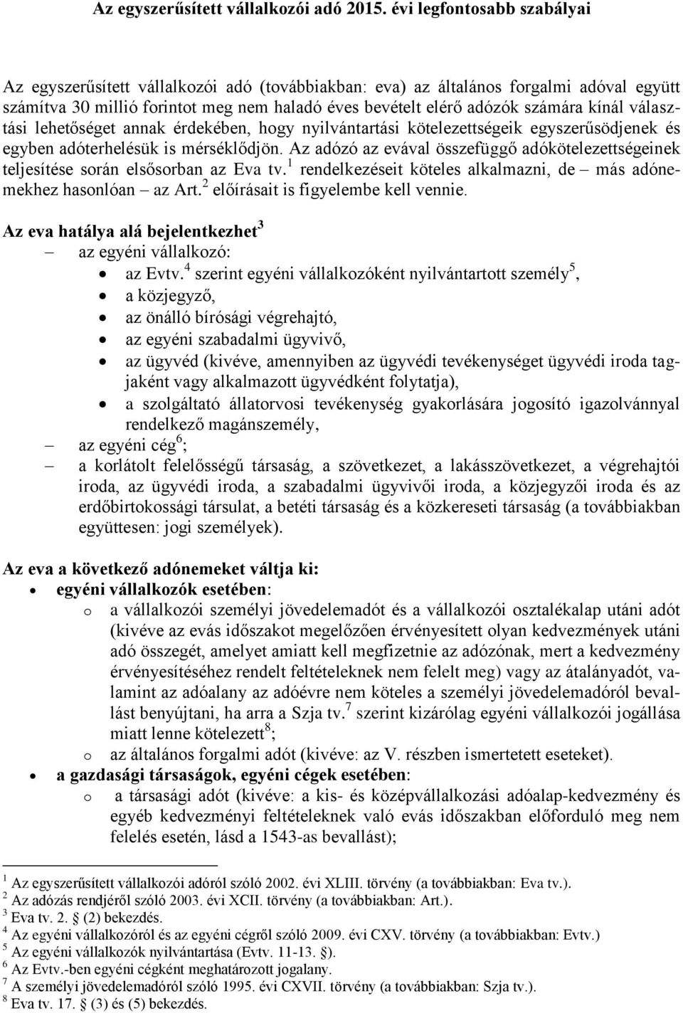 kínál választási lehetőséget annak érdekében, hogy nyilvántartási kötelezettségeik egyszerűsödjenek és egyben adóterhelésük is mérséklődjön.