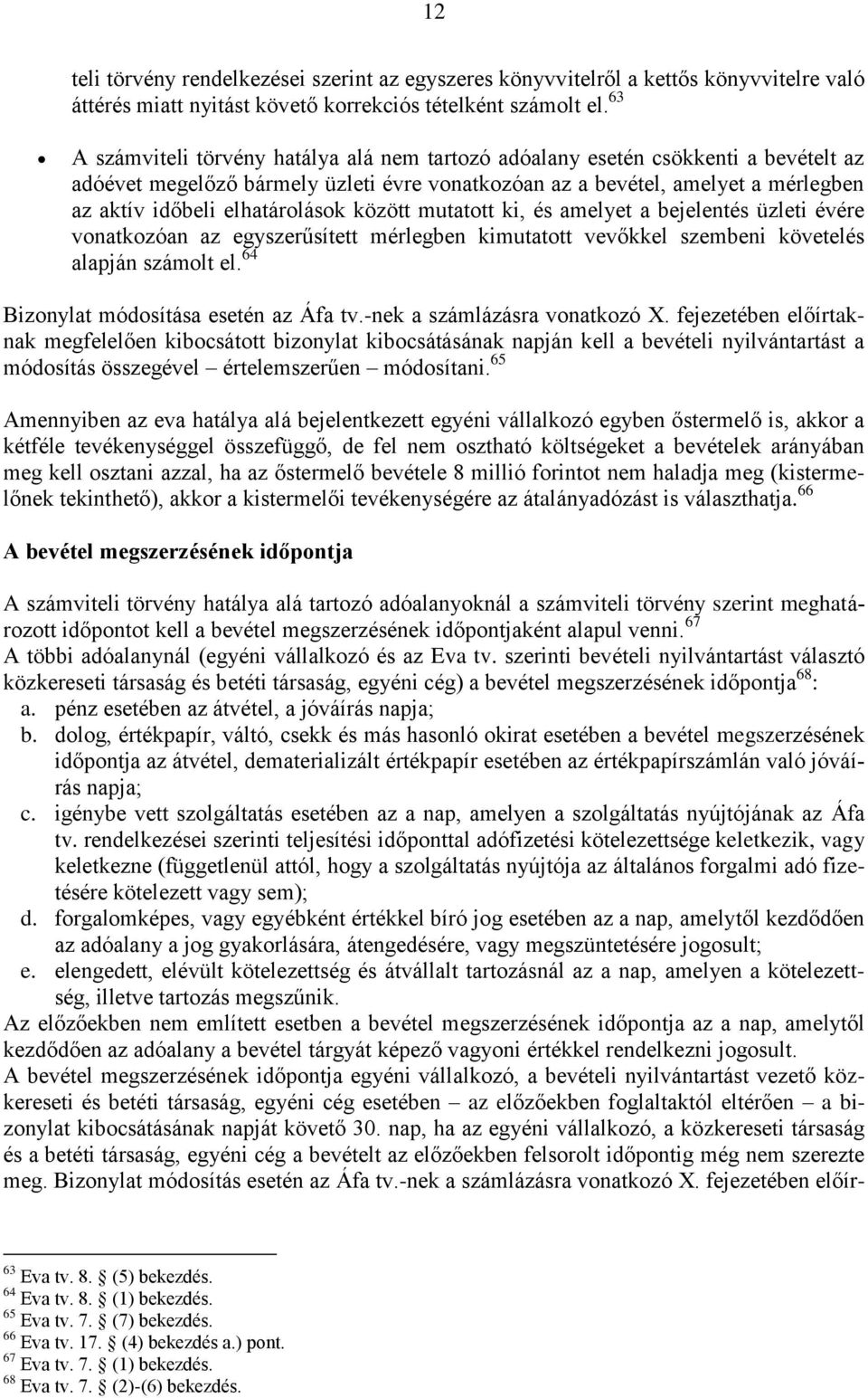 elhatárolások között mutatott ki, és amelyet a bejelentés üzleti évére vonatkozóan az egyszerűsített mérlegben kimutatott vevőkkel szembeni követelés alapján számolt el.