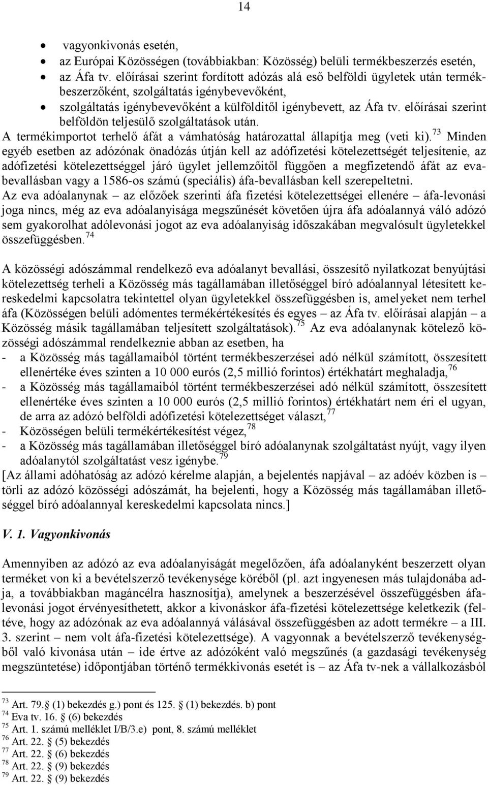 előírásai szerint belföldön teljesülő szolgáltatások után. A termékimportot terhelő áfát a vámhatóság határozattal állapítja meg (veti ki).