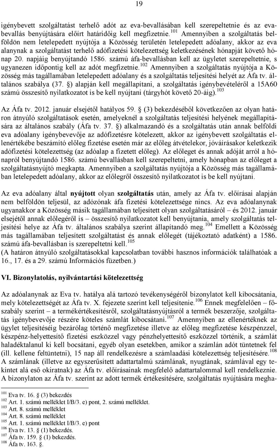 hónapját követő hónap 20. napjáig benyújtandó 1586. számú áfa-bevallásban kell az ügyletet szerepeltetnie, s ugyanezen időpontig kell az adót megfizetnie.