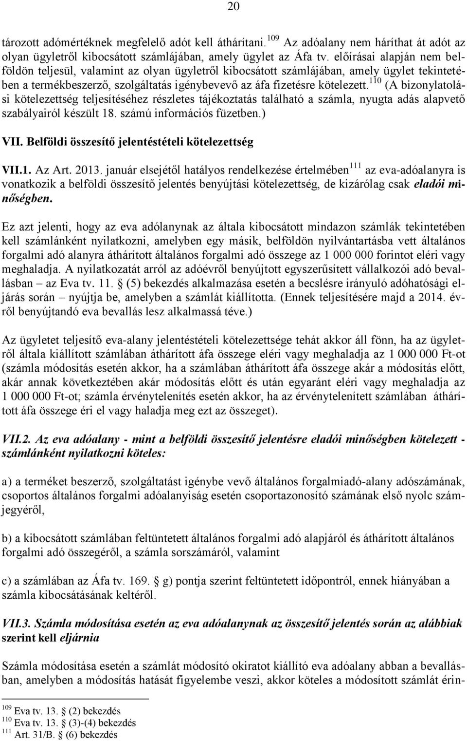 110 (A bizonylatolási kötelezettség teljesítéséhez részletes tájékoztatás található a számla, nyugta adás alapvető szabályairól készült 18. számú információs füzetben.) VII.