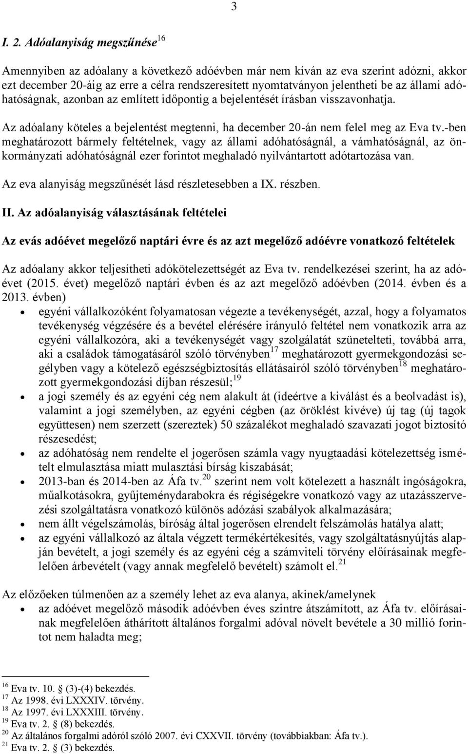 állami adóhatóságnak, azonban az említett időpontig a bejelentését írásban visszavonhatja. Az adóalany köteles a bejelentést megtenni, ha december 20-án nem felel meg az Eva tv.